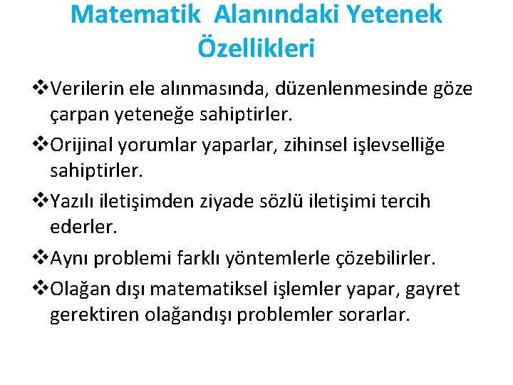 Matematik Alanındaki Yetenek Özellikleri v. Verilerin ele alınmasında, düzenlenmesinde göze çarpan yeteneğe sahiptirler. v.