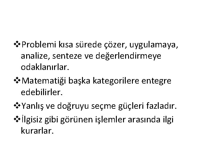 v. Problemi kısa sürede çözer, uygulamaya, analize, senteze ve değerlendirmeye odaklanırlar. v. Matematiği başka