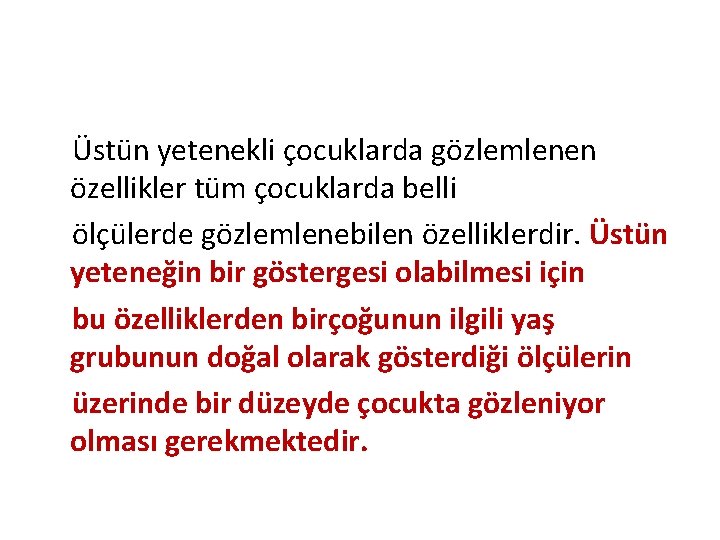 Üstün yetenekli çocuklarda gözlemlenen özellikler tüm çocuklarda belli ölçülerde gözlemlenebilen özelliklerdir. Üstün yeteneğin bir