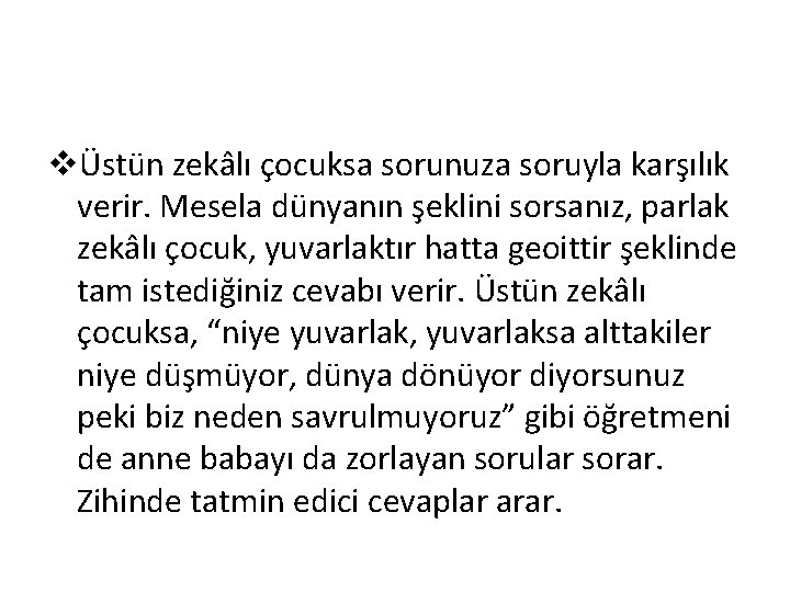 vÜstün zekâlı çocuksa sorunuza soruyla karşılık verir. Mesela dünyanın şeklini sorsanız, parlak zekâlı çocuk,