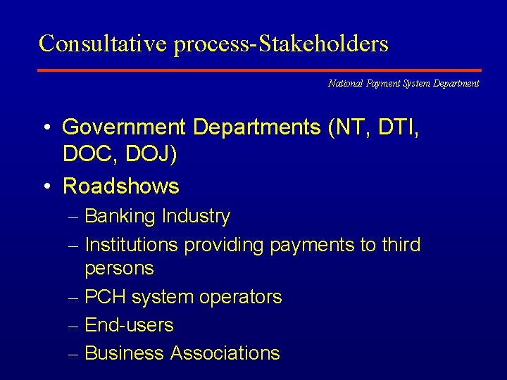 Consultative process-Stakeholders National Payment System Department • Government Departments (NT, DTI, DOC, DOJ) •
