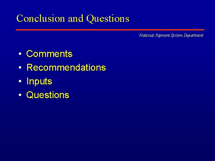 Conclusion and Questions National Payment System Department • • Comments Recommendations Inputs Questions 