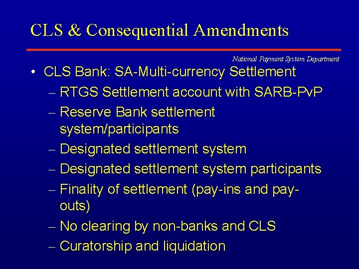 CLS & Consequential Amendments National Payment System Department • CLS Bank: SA-Multi-currency Settlement –