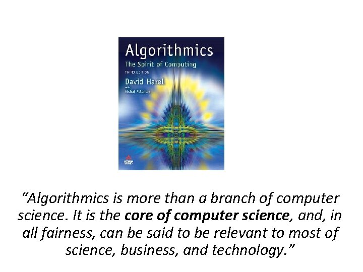 “Algorithmics is more than a branch of computer science. It is the core of