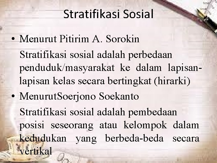 Stratifikasi Sosial • Menurut Pitirim A. Sorokin Stratifikasi sosial adalah perbedaan penduduk/masyarakat ke dalam