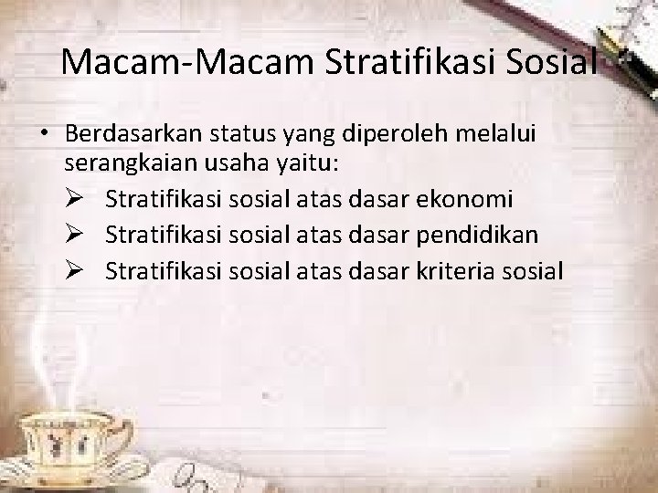 Macam-Macam Stratifikasi Sosial • Berdasarkan status yang diperoleh melalui serangkaian usaha yaitu: Ø Stratifikasi