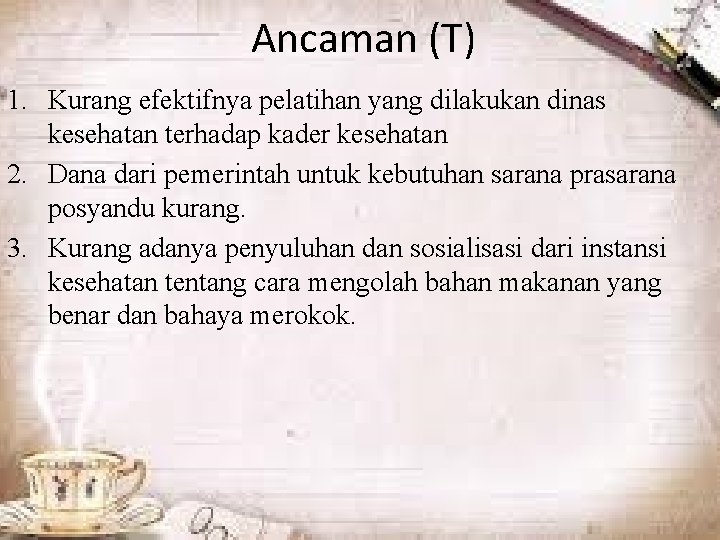 Ancaman (T) 1. Kurang efektifnya pelatihan yang dilakukan dinas kesehatan terhadap kader kesehatan 2.