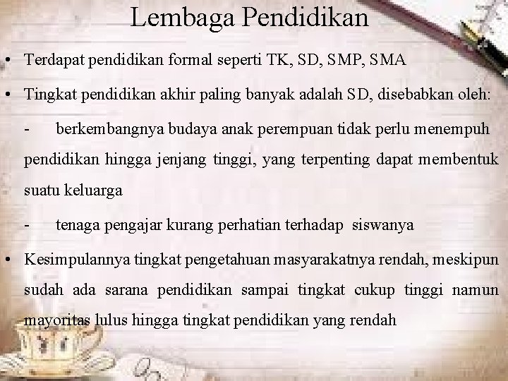 Lembaga Pendidikan • Terdapat pendidikan formal seperti TK, SD, SMP, SMA • Tingkat pendidikan