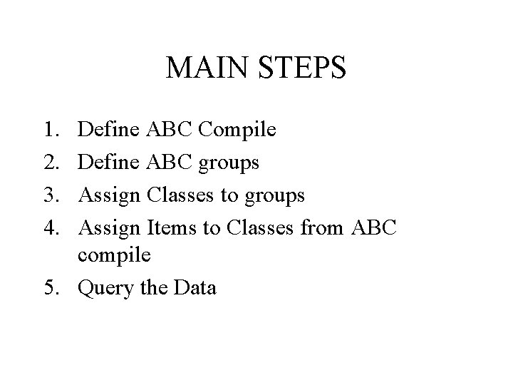 MAIN STEPS 1. 2. 3. 4. Define ABC Compile Define ABC groups Assign Classes