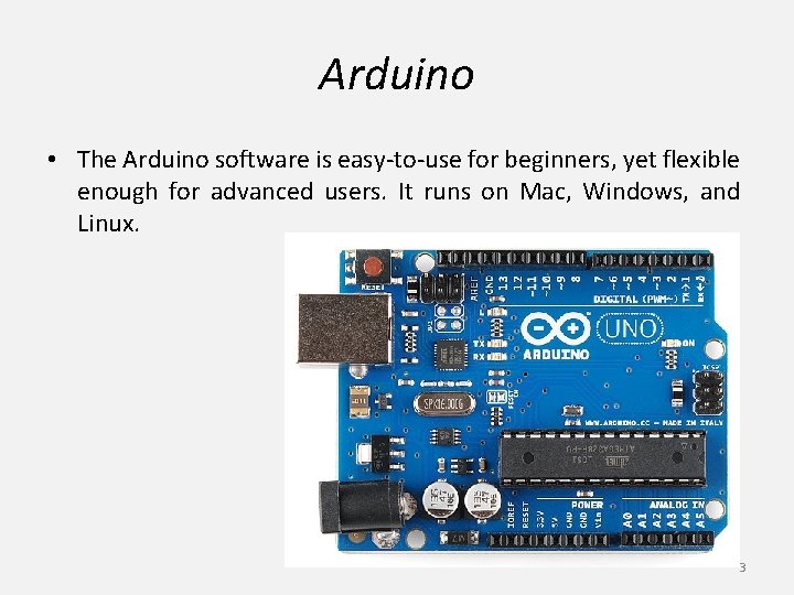 Arduino • The Arduino software is easy-to-use for beginners, yet flexible enough for advanced