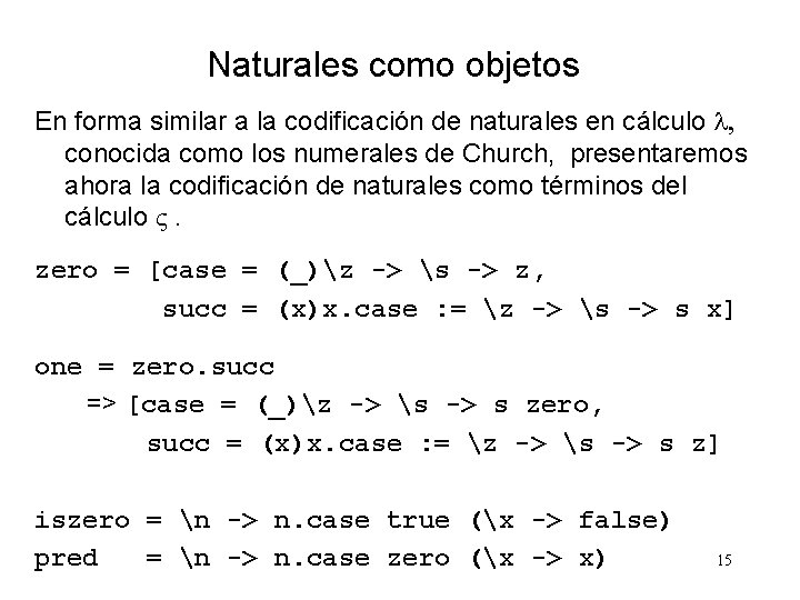 Naturales como objetos En forma similar a la codificación de naturales en cálculo l,
