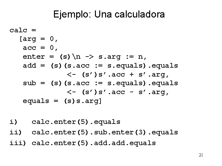 Ejemplo: Una calculadora calc = [arg = acc = enter add = 0, 0,