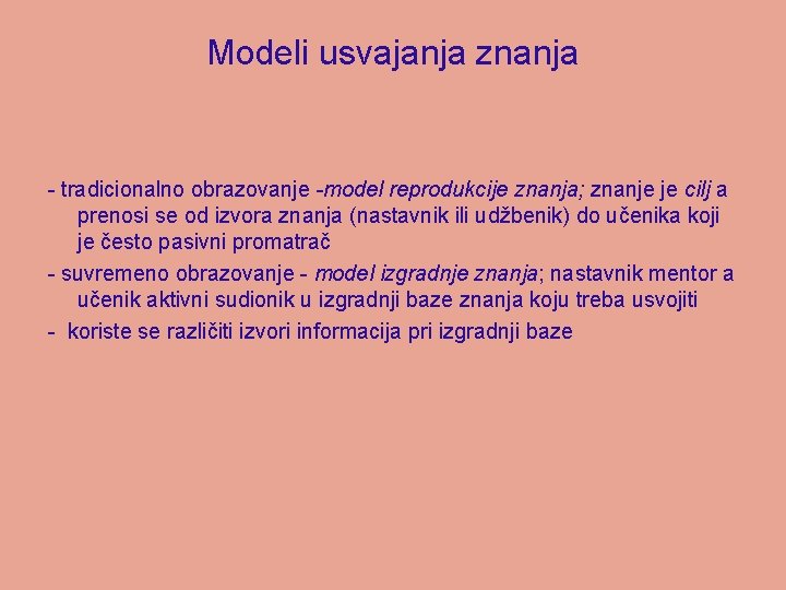 Modeli usvajanja znanja - tradicionalno obrazovanje -model reprodukcije znanja; znanje je cilj a prenosi