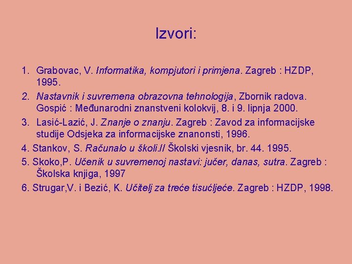 Izvori: 1. Grabovac, V. Informatika, kompjutori i primjena. Zagreb : HZDP, 1995. 2. Nastavnik