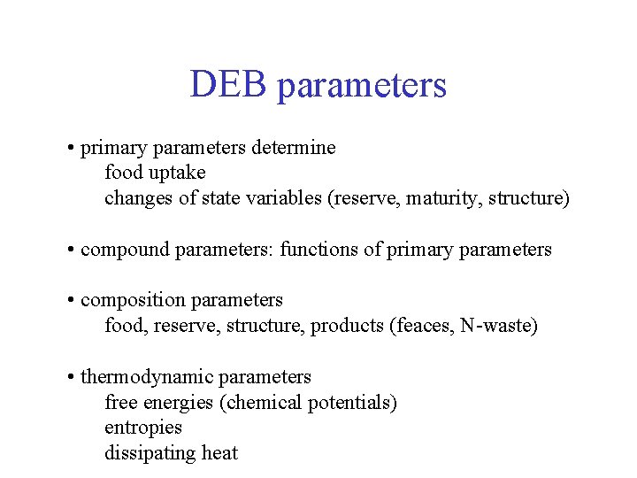 DEB parameters • primary parameters determine food uptake changes of state variables (reserve, maturity,