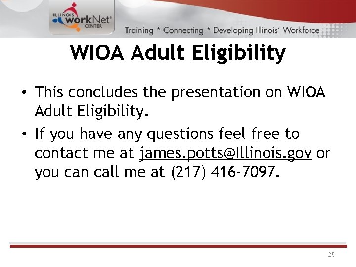 WIOA Adult Eligibility • This concludes the presentation on WIOA Adult Eligibility. • If