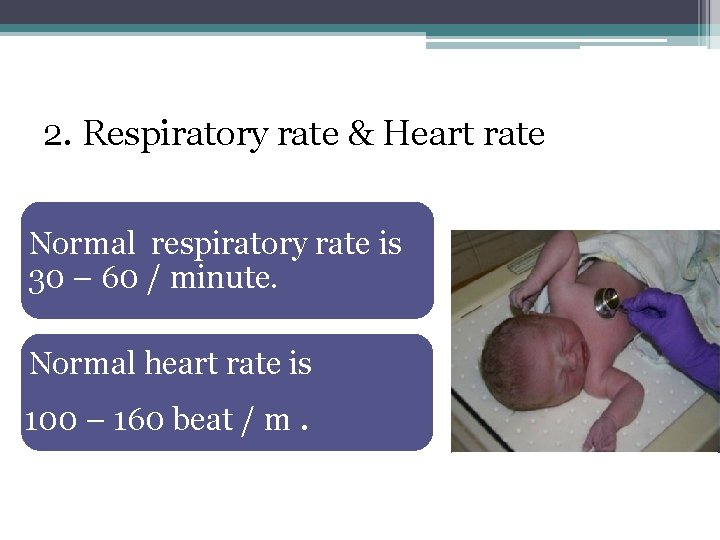2. Respiratory rate & Heart rate Normal respiratory rate is 30 – 60 /