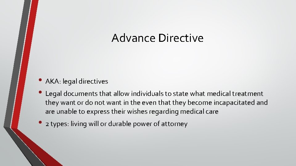 Advance Directive • AKA: legal directives • Legal documents that allow individuals to state