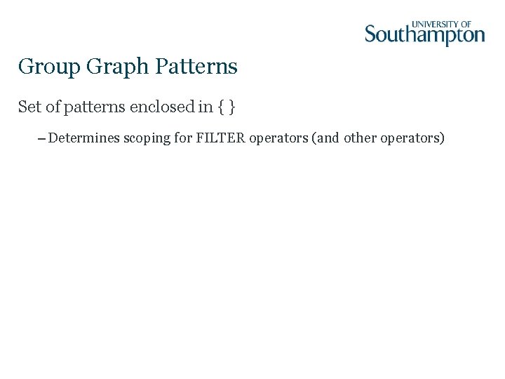 Group Graph Patterns Set of patterns enclosed in { } – Determines scoping for