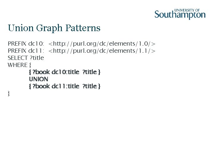 Union Graph Patterns PREFIX dc 10: <http: //purl. org/dc/elements/1. 0/> PREFIX dc 11: <http: