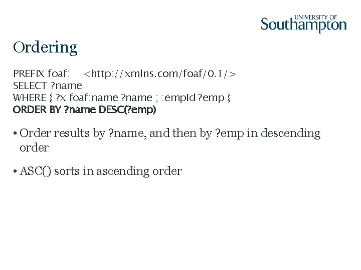 Ordering PREFIX foaf: <http: //xmlns. com/foaf/0. 1/> SELECT ? name WHERE { ? x