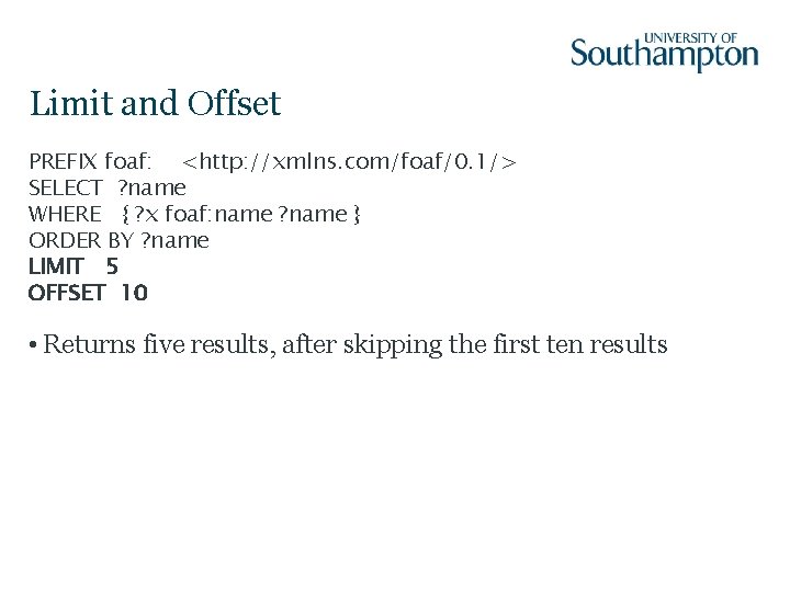 Limit and Offset PREFIX foaf: <http: //xmlns. com/foaf/0. 1/> SELECT ? name WHERE {