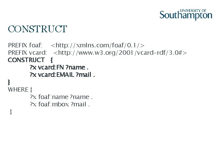 CONSTRUCT PREFIX foaf: <http: //xmlns. com/foaf/0. 1/> PREFIX vcard: <http: //www. w 3. org/2001/vcard-rdf/3.