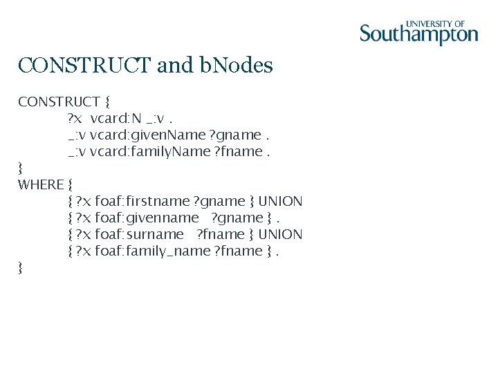 CONSTRUCT and b. Nodes CONSTRUCT { ? x vcard: N _: v vcard: given.