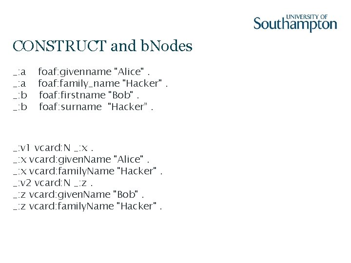 CONSTRUCT and b. Nodes _: a _: b foaf: givenname "Alice". foaf: family_name "Hacker".