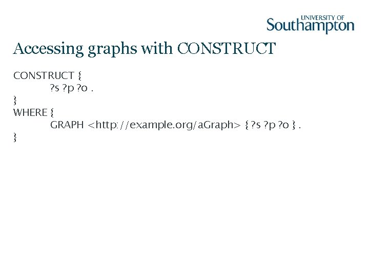 Accessing graphs with CONSTRUCT { ? s ? p ? o. } WHERE {