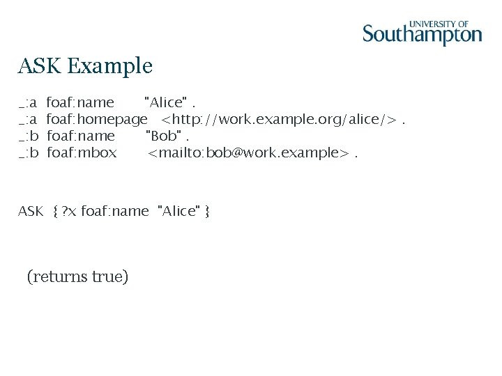 ASK Example _: a _: b foaf: name "Alice". foaf: homepage <http: //work. example.