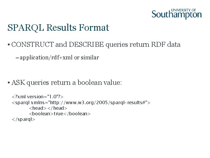 SPARQL Results Format • CONSTRUCT and DESCRIBE queries return RDF data – application/rdf+xml or