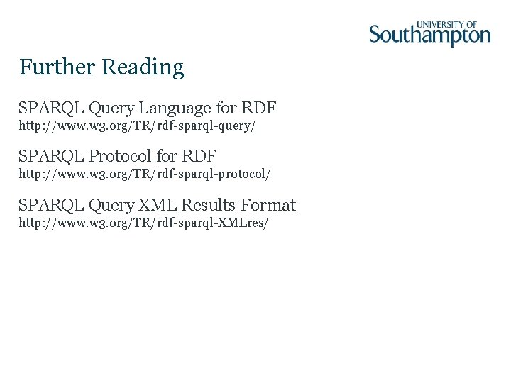 Further Reading SPARQL Query Language for RDF http: //www. w 3. org/TR/rdf-sparql-query/ SPARQL Protocol