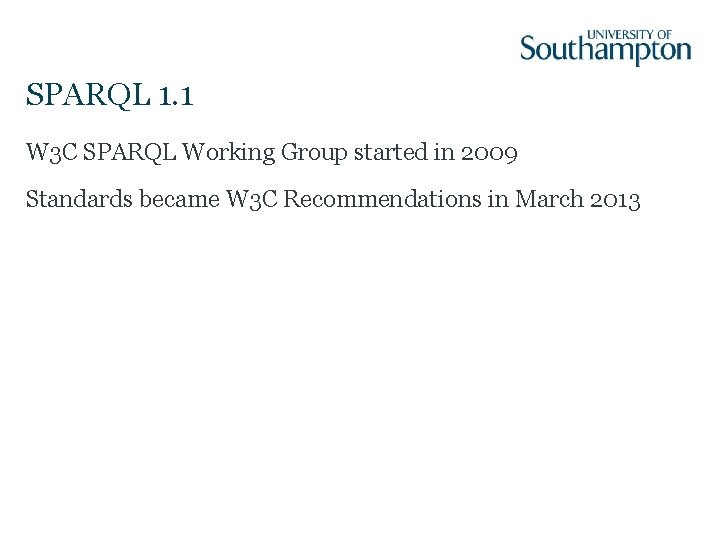 SPARQL 1. 1 W 3 C SPARQL Working Group started in 2009 Standards became