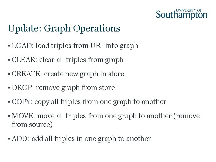 Update: Graph Operations • LOAD: load triples from URI into graph • CLEAR: clear