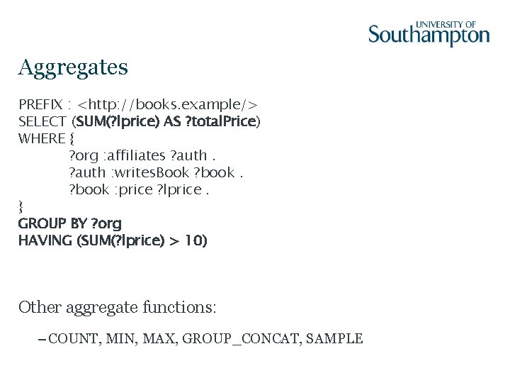 Aggregates PREFIX : <http: //books. example/> SELECT (SUM(? lprice) AS ? total. Price) WHERE