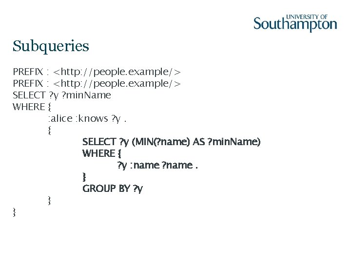 Subqueries PREFIX : <http: //people. example/> SELECT ? y ? min. Name WHERE {