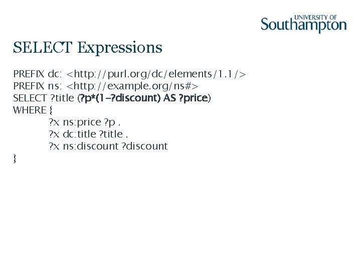 SELECT Expressions PREFIX dc: <http: //purl. org/dc/elements/1. 1/> PREFIX ns: <http: //example. org/ns#> SELECT