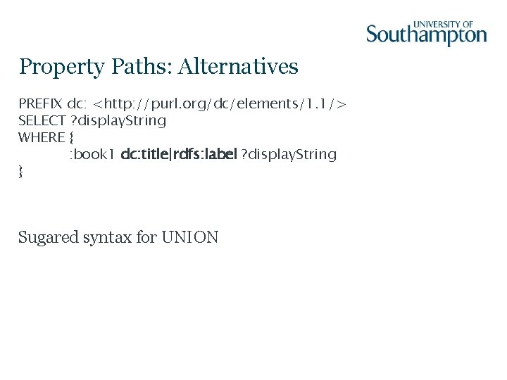 Property Paths: Alternatives PREFIX dc: <http: //purl. org/dc/elements/1. 1/> SELECT ? display. String WHERE