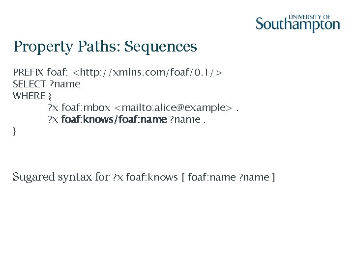 Property Paths: Sequences PREFIX foaf: <http: //xmlns. com/foaf/0. 1/> SELECT ? name WHERE {