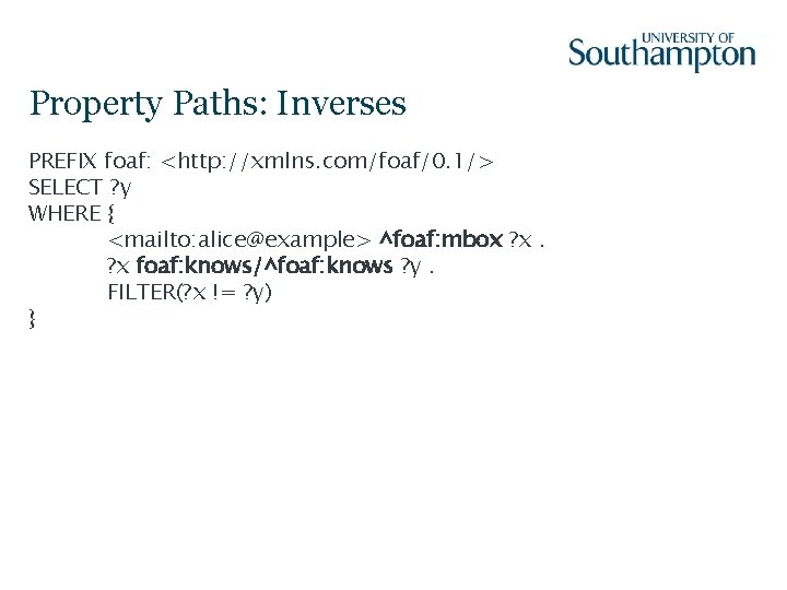 Property Paths: Inverses PREFIX foaf: <http: //xmlns. com/foaf/0. 1/> SELECT ? y WHERE {