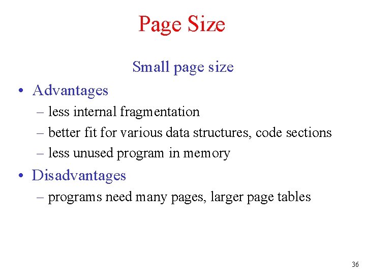 Page Size Small page size • Advantages – less internal fragmentation – better fit