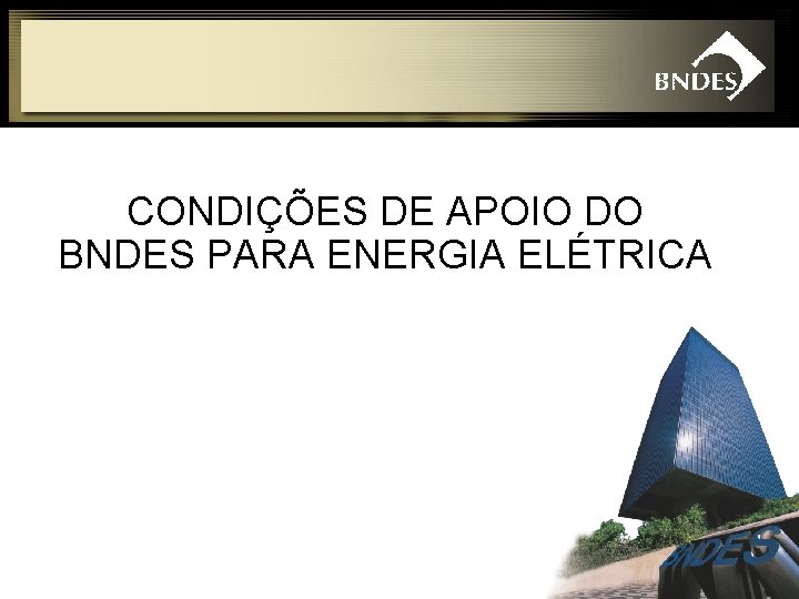 CONDIÇÕES DE APOIO DO BNDES PARA ENERGIA ELÉTRICA 29 