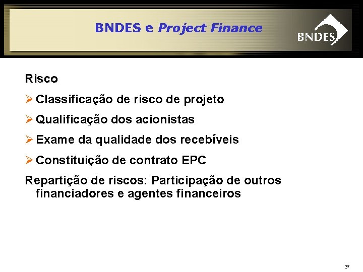 BNDES e Project Finance Risco Ø Classificação de risco de projeto Ø Qualificação dos