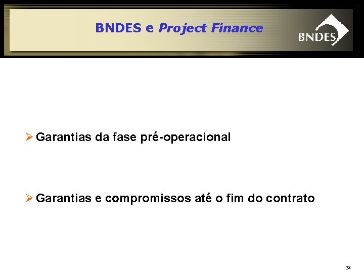 BNDES e Project Finance Ø Garantias da fase pré-operacional Ø Garantias e compromissos até