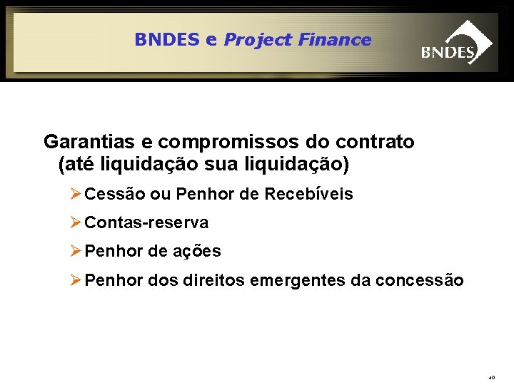 BNDES e Project Finance Garantias e compromissos do contrato (até liquidação sua liquidação) Ø