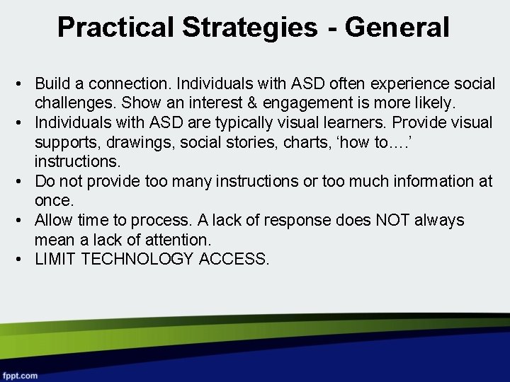 Practical Strategies - General • Build a connection. Individuals with ASD often experience social