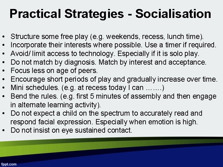 Practical Strategies - Socialisation • • Structure some free play (e. g. weekends, recess,