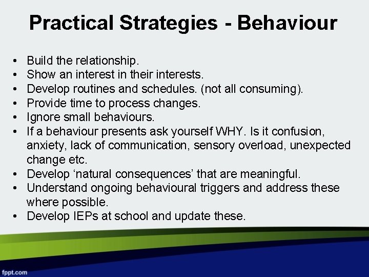 Practical Strategies - Behaviour • • • Build the relationship. Show an interest in