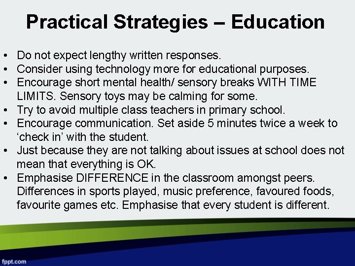 Practical Strategies – Education • Do not expect lengthy written responses. • Consider using